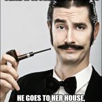 Real men don't send dick pics | A REAL MAN DOESN'T SEND A WOMAN A DICK PIC; HE GOES TO HER HOUSE, TAKES IT OUT AND LET'S HER TAKE THE PICTURES HERSELF | image tagged in pompous pipe guy,dick pic | made w/ Imgflip meme maker