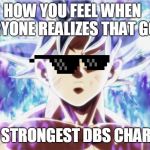Ultra Instinct | HOW YOU FEEL WHEN EVERYONE REALIZES THAT GOKU; IS THE STRONGEST DBS CHARACTER | image tagged in ultra instinct | made w/ Imgflip meme maker