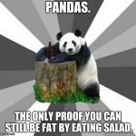 Pickup Line Panda | PANDAS. THE ONLY PROOF YOU CAN STILL BE FAT BY EATING SALAD. | image tagged in memes,pickup line panda | made w/ Imgflip meme maker