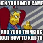 skinner plot | WHEN YOU FIND A CAMPER; AND YOUR THINKING ABOUT HOW TO KILL THEM | image tagged in skinner plot | made w/ Imgflip meme maker