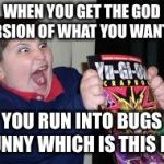 exited kid | WHEN YOU GET THE GOD VERSION OF WHAT YOU WANTED; YOU RUN INTO BUGS BUNNY WHICH IS THIS KID | image tagged in exited kid,bugs bunny | made w/ Imgflip meme maker