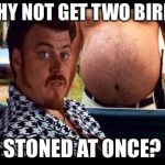 Ricky TPB | WHY NOT GET TWO BIRDS; STONED AT ONCE? | image tagged in ricky tpb | made w/ Imgflip meme maker