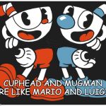 Cuphead | CUPHEAD AND MUGMAN ARE LIKE MARIO AND LUIGI... | image tagged in cuphead | made w/ Imgflip meme maker