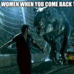 jurassic park trex | GOSSIPY WOMEN WHEN YOU COME BACK TO WORK | image tagged in jurassic park trex | made w/ Imgflip meme maker