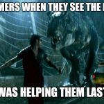 jurassic park trex | CUSTOMERS WHEN THEY SEE THE PERSON; WHO WAS HELPING THEM LAST TIME | image tagged in jurassic park trex,retail | made w/ Imgflip meme maker