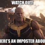 There is an imposter called TheMadTitan3.0 impersonating me. I am the original TheMadTitan | WATCH OUT! THERE’S AN IMPOSTER ABOUT! | image tagged in themadtitan imgflip user | made w/ Imgflip meme maker
