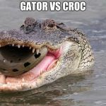 Even crocodiles hate the shoe | GATOR VS CROC | image tagged in even crocodiles hate the shoe | made w/ Imgflip meme maker