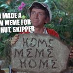 Gillimeme | I MADE A NEW MEME FOR OUR HUT, SKIPPER | image tagged in gillimeme | made w/ Imgflip meme maker