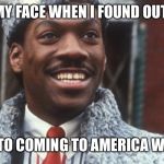 Coming 2 America 2 is Coming  | MY FACE WHEN I FOUND OUT; THE SEQUEL TO COMING TO AMERICA WAS GREENLIT | image tagged in happy prince akeem,coming to america | made w/ Imgflip meme maker