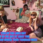 Do you know where your child is? | IT TIED UP THE LINES BUT BACK IN THE DAY AT LEAST YOU MOSTLY KNEW WHERE YOUR TEENAGER WAS! | image tagged in girls on phones,1980's,1970s,1960's,1990's,parenting | made w/ Imgflip meme maker