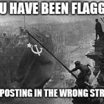 USSR flag | YOU HAVE BEEN FLAGGED; FOR POSTING IN THE WRONG STREAM | image tagged in ussr flag | made w/ Imgflip meme maker
