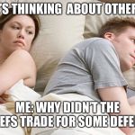 I Wonder What He's Thinking | HER: HE’S THINKING 
ABOUT OTHER GIRLS. ME: WHY DIDN’T THE CHIEFS TRADE FOR SOME DEFENSE. | image tagged in i wonder what he's thinking | made w/ Imgflip meme maker