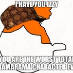 Izzy blank | I HATE YOU IZZY; YOU ARE THE WORST TOTAL DRAMARAMA CHARACTER EVER | image tagged in izzy blank | made w/ Imgflip meme maker