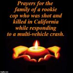 Investigators are considering the incident an ambush!  DO NOT upvote this meme! | Prayers for the family of a rookie cop who was shot and killed in California while responding to a multi-vehicle crash. | image tagged in candle,prayers,smh,uncivilized | made w/ Imgflip meme maker