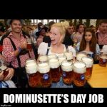 German memes for no reason | DOMINUSETTE’S DAY JOB | image tagged in german beer garden,memes | made w/ Imgflip meme maker