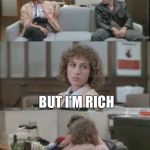 Priorities | HI, I'VE GOT AIDS... BUT I'M RICH | image tagged in charlie sheen farris bueller,aids,gold diggers,arrogant rich man | made w/ Imgflip meme maker