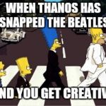 The Beatles week, January 12-19, a SamThe_Memer event! | WHEN THANOS HAS SNAPPED THE BEATLES; AND YOU GET CREATIVE | image tagged in the simpsons abbey road,the beatles week,the simpsons,the beatles | made w/ Imgflip meme maker