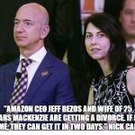 Bezos | "AMAZON CEO JEFF BEZOS AND WIFE OF 25 YEARS MACKENZIE ARE GETTING A DIVORCE. IF IT'S PRIME, THEY CAN GET IT IN TWO DAYS." NICK CANEPA | image tagged in bezos | made w/ Imgflip meme maker
