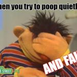Quiet Poop | When you try to poop quietly... AND FAIL. | image tagged in face palm ernie,poop | made w/ Imgflip meme maker