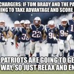 Patriots having their way with Chargers | TIP TO CHARGERS: IF TOM BRADY AND THE PATRIOTS ARE COMING TO TAKE ADVANTAGE AND SCORE ON YOU,... ...PATRIOTS ARE GOING TO GET THEIR WAY, SO JUST RELAX AND ENJOY IT. | image tagged in new england patriots,memes,san diego chargers,nfl football,advice,points | made w/ Imgflip meme maker