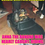 RIDING DIRTY with ANNA | WITH DOG FISH GOLDIE SNIFFING AROUND... ANNA THE BANANA WAS NEARLY CAUGHT; RIDING; DIRTY... | image tagged in riding dirty with anna | made w/ Imgflip meme maker