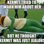Maybe he should have listened to his friend  | KERMIT TRIED TO WARN HIM ABOUT HER; BUT HE THOUGHT KERMIT WAS JUST JEALOUS | image tagged in injured frog,memes,but thats none of my business,kermit  ms piggy | made w/ Imgflip meme maker