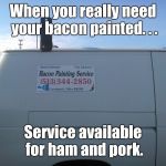 The eggsperts? | When you really need your bacon painted. . . Service available for ham and pork. | image tagged in bacon painting,bacon,pork,ham,pig | made w/ Imgflip meme maker