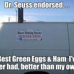Also approved by Sam I Am. | Dr. Seuss endorsed. . . "Best Green Eggs & Ham  I've ever had, better than my own!" | image tagged in bacon painting,dr seuss,green eggs and ham,sam i am,cincinnati,rhymes | made w/ Imgflip meme maker