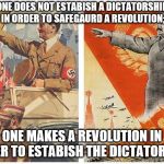Hitler Stalin | ONE DOES NOT ESTABISH A DICTATORSHIP IN ORDER TO SAFEGAURD A REVOLUTION;; ONE MAKES A REVOLUTION IN ORDER TO ESTABISH THE DICTATORSHIP. | image tagged in hitler stalin | made w/ Imgflip meme maker