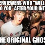 Epiphany | INTERVIEWERS WHO "WILL GET BACK TO YOU" AFTER YOUR INTERVIEW; ARE THE ORIGINAL GHOSTERS | image tagged in epiphany | made w/ Imgflip meme maker