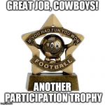 football participation trophy | GREAT JOB, COWBOYS! ANOTHER PARTICIPATION TROPHY | image tagged in football participation trophy | made w/ Imgflip meme maker