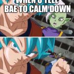 Goku hits zamasu | WHEN U TELL BAE TO CALM DOWN | image tagged in goku hits zamasu | made w/ Imgflip meme maker
