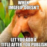 WHEN IMGFLIP DOESN'T LET YOU ADD A TITLE AFTER YOU PUBLISH | WHEN IMGFLIP DOESN'T; LET YOU ADD A TITLE AFTER YOU PUBLISH | image tagged in janusz monkey screaming,when imgflip doesn't let you add a title after you publish | made w/ Imgflip meme maker