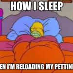 Pettiness reload | HOW I SLEEP; WHEN I’M RELOADING MY PETTINESS | image tagged in homer sleep | made w/ Imgflip meme maker