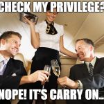 White priv | CHECK MY PRIVILEGE? NOPE! IT'S CARRY ON... | image tagged in white priv | made w/ Imgflip meme maker