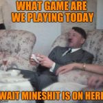 Army week jan 9th-16th (A NikoBellic) event! | WHAT GAME ARE WE PLAYING TODAY; WAIT MINESHIT IS ON HERE | image tagged in hitlerxbox,minecraft,call of duty,lol,army week,nikobellic | made w/ Imgflip meme maker