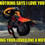 Rwby Bumblebee and Adam | NOTHING SAYS I LOVE YOU; THAN GIVING YOUR LOVED ONE A MOTORCYCLE | image tagged in rwby bumblebee and adam | made w/ Imgflip meme maker