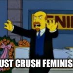 Me rn
 | MUST CRUSH FEMINISM | image tagged in lenin simpson,memes,feminism | made w/ Imgflip meme maker