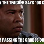 Nervous guy | WHEN THE TEACHER SAYS "OK CLASS; I'M PASSING THE GRADES OUT" | image tagged in nervous guy | made w/ Imgflip meme maker