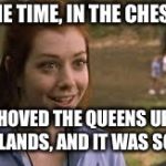 Band camp girl | THIS ONE TIME, IN THE CHESS CLUB; WE SHOVED THE QUEENS UP OUR NETHERLANDS, AND IT WAS SO FUNNY. | image tagged in band camp girl | made w/ Imgflip meme maker