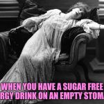Go on without me | WHEN YOU HAVE A SUGAR FREE ENERGY DRINK ON AN EMPTY STOMACH | image tagged in vintage fainting woman | made w/ Imgflip meme maker