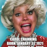 Carol Channing  | GOODBYE DOLLY. CAROL CHANNING
     BORN: JANUARY 31, 1921
   DIED: JANUARY 15, 2019 | image tagged in carol channing | made w/ Imgflip meme maker