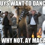 Macarena | GUYS WANT TO DANCE; SURE. WHY NOT. AY MACARENA | image tagged in macarena | made w/ Imgflip meme maker
