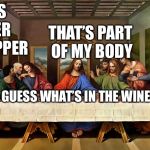 Ritual cannibalism | THERE’S A FINGER IN MY SUPPER; THAT’S PART OF MY BODY; GUESS WHAT’S IN THE WINE | image tagged in the last supper,memes | made w/ Imgflip meme maker