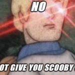 BEGONE, THOT | NO; I WILL NOT GIVE YOU SCOOBY SNACKS | image tagged in begone thot | made w/ Imgflip meme maker