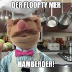 Sad Swedish Chef | DER FLOOPTY MER; HAMBERDER! | image tagged in sad swedish chef | made w/ Imgflip meme maker