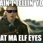 Legolas elf eyes | I AIN'T TELLIN' YOU; WHAT MA ELF EYES SEE | image tagged in legolas elf eyes | made w/ Imgflip meme maker
