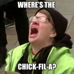 Woman screaming | WHERE’S THE; CHICK-FIL-A? | image tagged in woman screaming | made w/ Imgflip meme maker