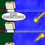 Shooting Star | I WISH FORTNITE WOULD DIE | image tagged in shooting star | made w/ Imgflip meme maker