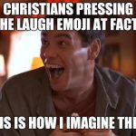 Dumb and Dumber | CHRISTIANS PRESSING THE LAUGH EMOJI AT FACTS; THIS IS HOW I IMAGINE THEM. | image tagged in dumb and dumber | made w/ Imgflip meme maker